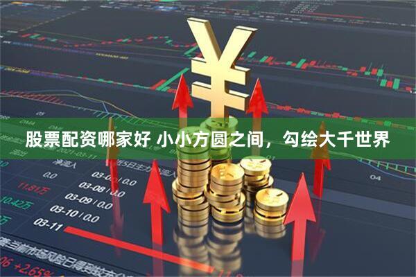 股票配资哪家好 小小方圆之间，勾绘大千世界