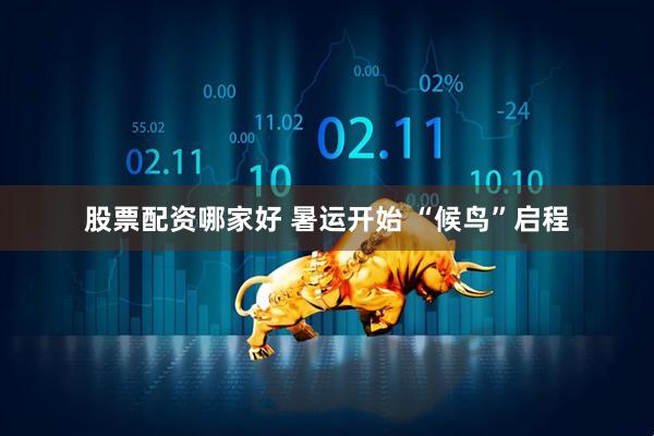 股票配资哪家好 暑运开始 “候鸟”启程