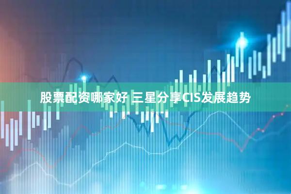 股票配资哪家好 三星分享CIS发展趋势