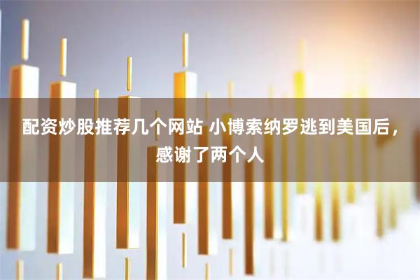 配资炒股推荐几个网站 小博索纳罗逃到美国后，感谢了两个人